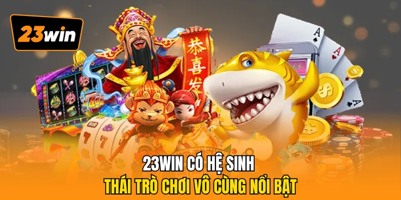 23WIN có hệ sinh thái trò chơi vô cùng nổi bật