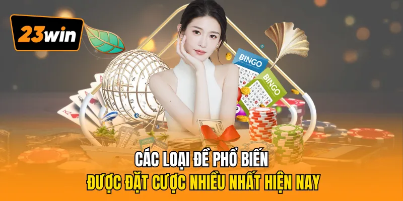 Các loại đề phổ biến được đặt cược nhiều nhất hiện nay