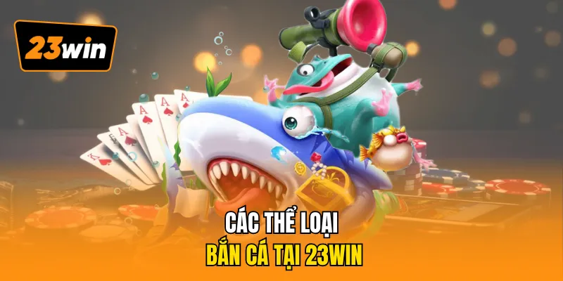 Các thể loại bắn cá tại 23WIN