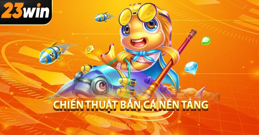 Chiến thuật bắn cá nền tảng