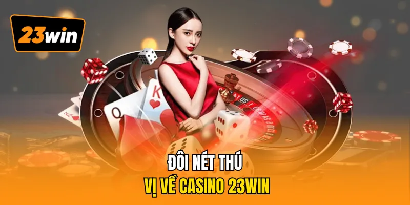 Đôi nét thú vị về casino 23WIN