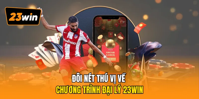 Đôi nét thú vị về chương trình đại lý 23WIN