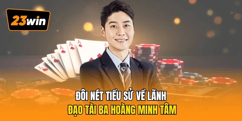 Đôi nét tiểu sử về lãnh đạo tài ba Hoàng Minh Tâm