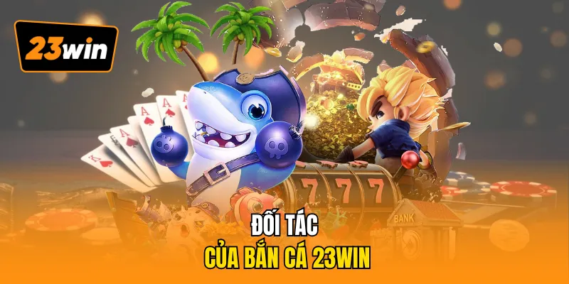 Đối tác của bắn cá 23WIN
