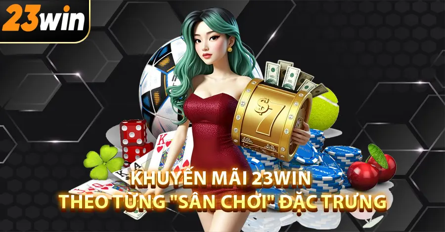 Khuyến mãi 23win theo từng "sân chơi" đặc trưng