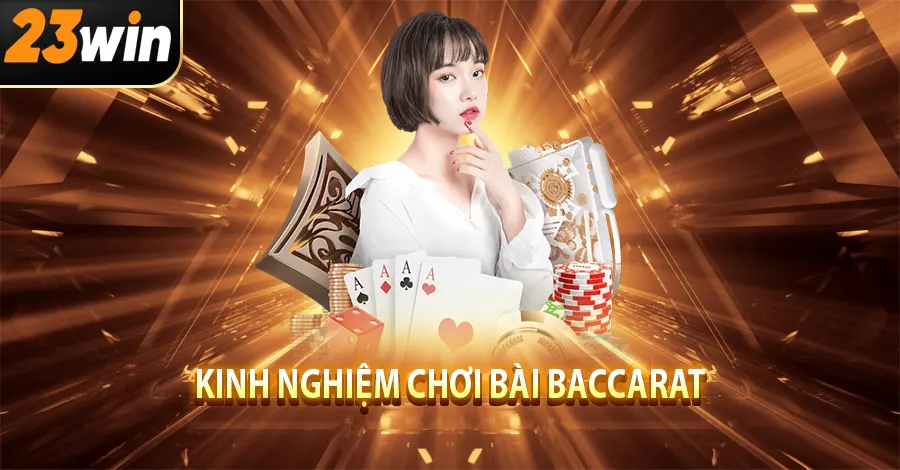 Kinh Nghiệm Chơi Bài Baccarat: 5 Bí Quyết Từ Cao Thủ 23win