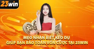 Mẹo Nhận Biết Kèo Dụ Giúp Bạn Bảo Toàn Vốn Cược Tại 23win