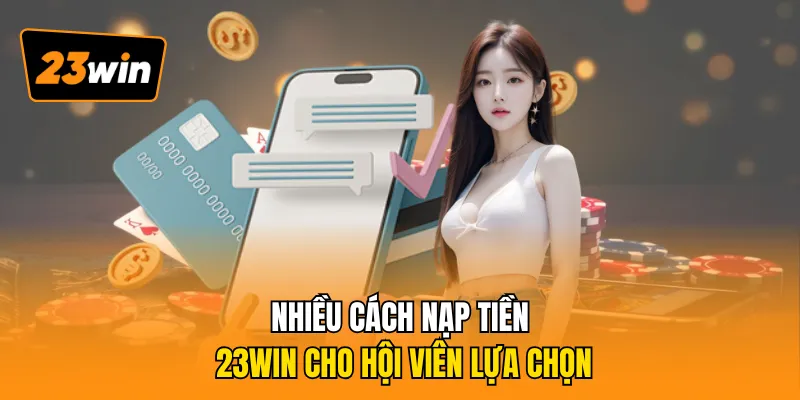 Nhiều cách nạp tiền 23WIN cho hội viên lựa chọn