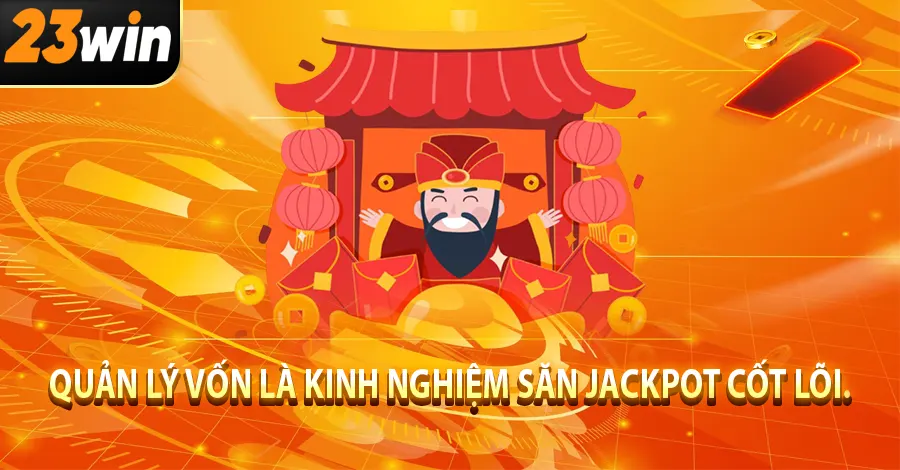 Quản lý vốn là kinh nghiệm săn jackpot cốt lõi.