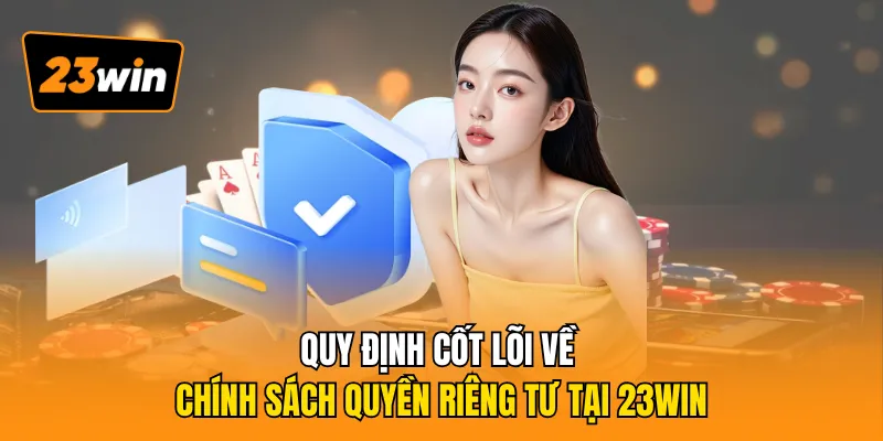 Quy định cốt lõi về chính sách quyền riêng tư tại 23WIN