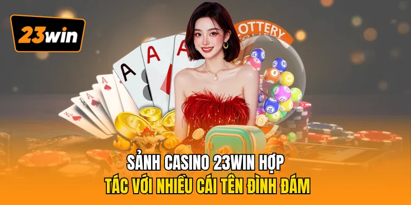 Sảnh casino 23WIN hợp tác với nhiều cái tên đình đám