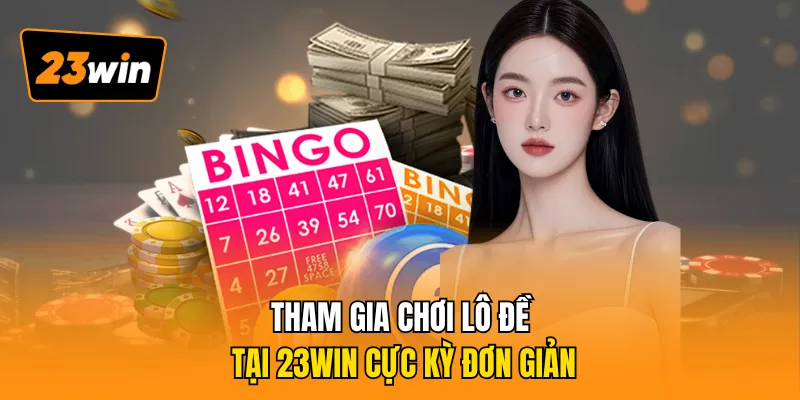 Tham gia chơi lô đề tại 23WIN cực kỳ đơn giản