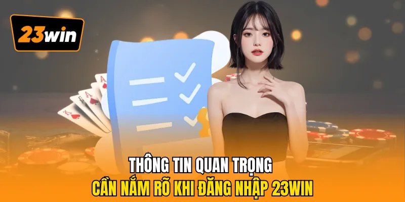 Thông tin quan trọng cần nắm rõ khi đang đăng nhập 23Win