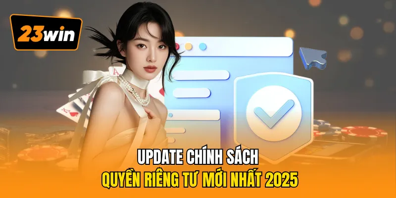 Update chính sách quyền riêng tư mới nhất 2025