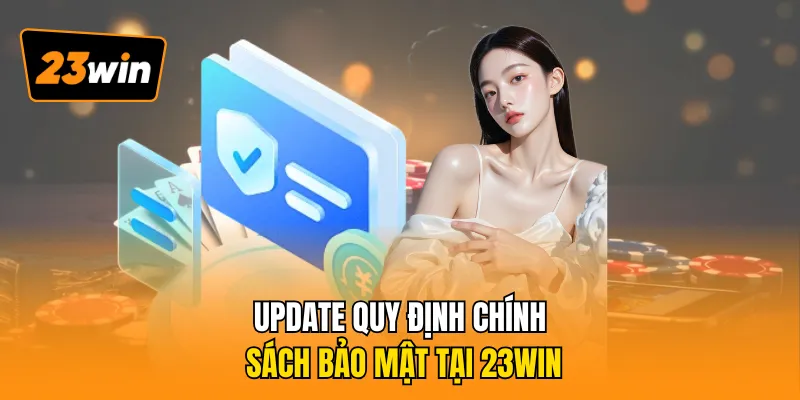 Update quy định chính sách bảo mật tại 23WIN